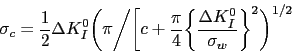 \begin{displaymath} \sigma_c= \frac{1}{2}\Delta K_I^0 \biggl( \pi\bigg/\biggl[c+... ...4}\biggl\{\frac{\Delta K_I^0}{\sigma_w}\biggr\}^2\biggr)^{1/2} \end{displaymath}