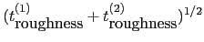 $(t_{\hbox{roughness}}^{(1)}+t_{\hbox{roughness}}^{(2)})^{1/2}$